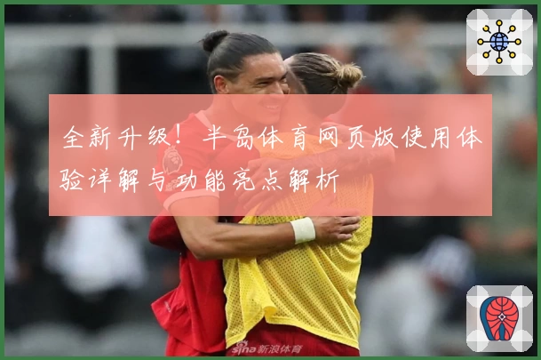全新升级！半岛体育网页版使用体验详解与功能亮点解析